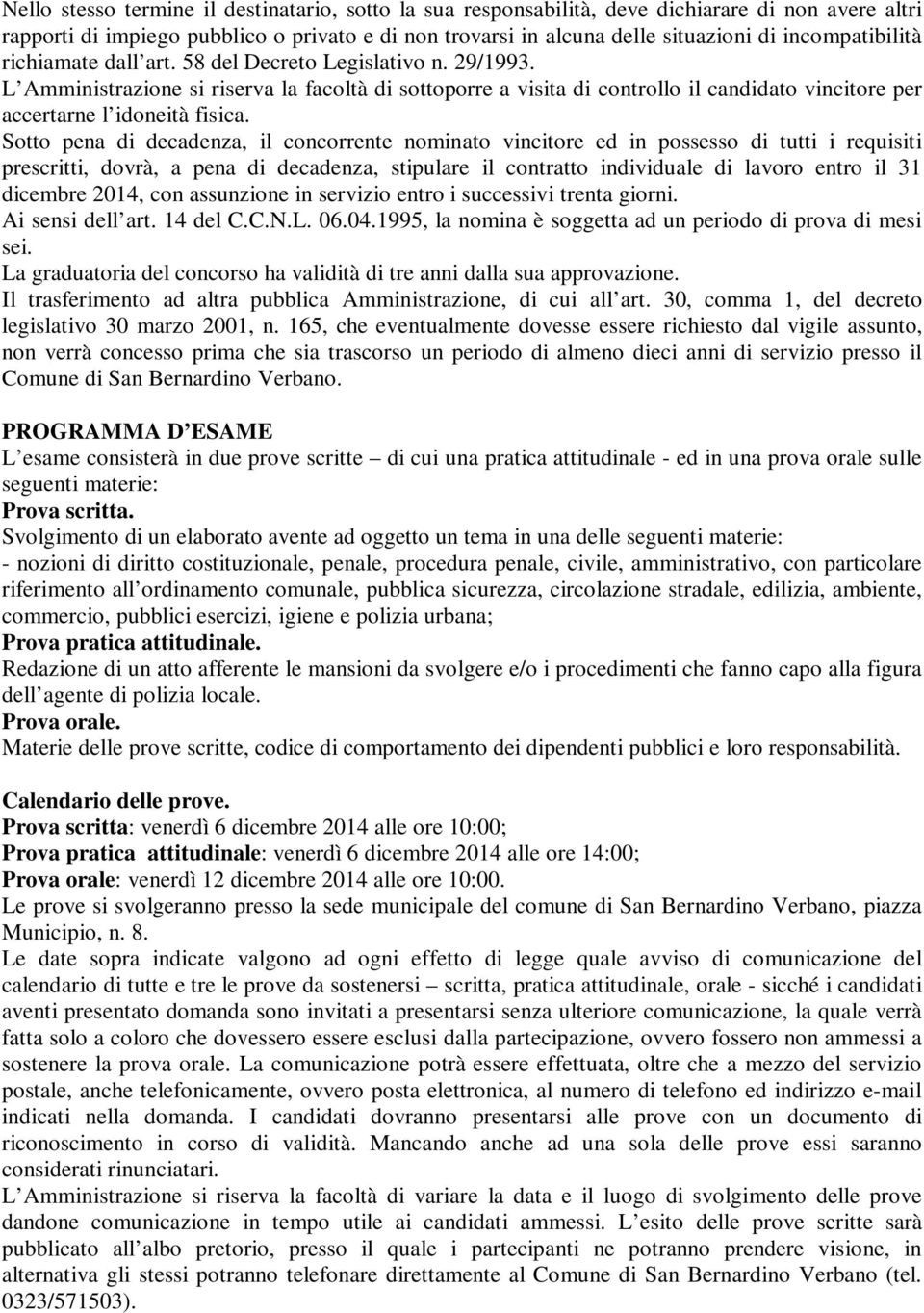 L Amministrazione si riserva la facoltà di sottoporre a visita di controllo il candidato vincitore per accertarne l idoneità fisica.