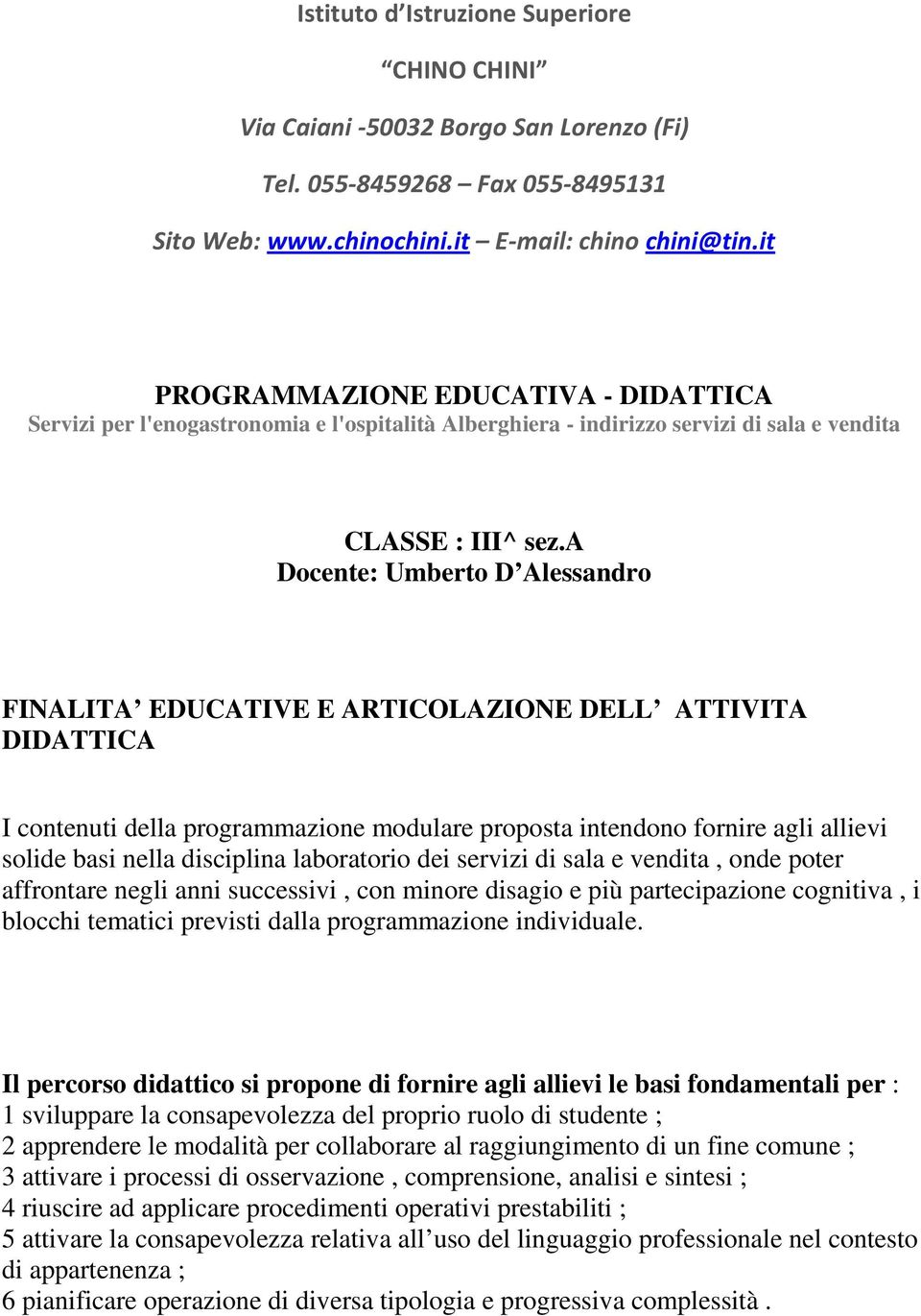 a Docente: Umberto D Alessandro FINALITA EDUCATIVE E ARTICOLAZIONE DELL ATTIVITA DIDATTICA I contenuti della programmazione modulare proposta intendono fornire agli allievi solide basi nella