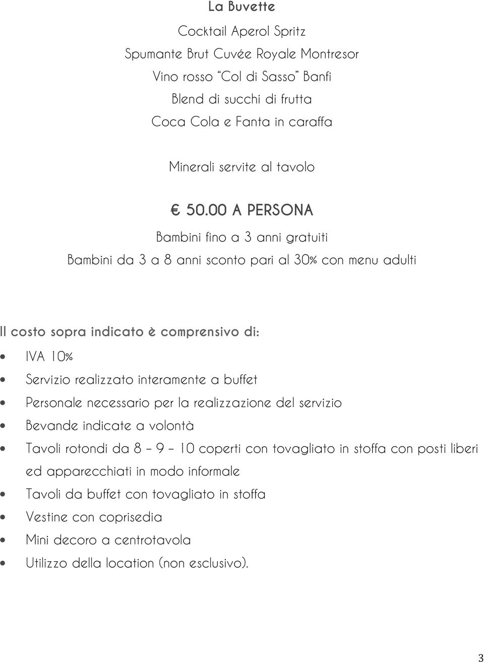 00 A PERSONA Bambini fino a 3 anni gratuiti Bambini da 3 a 8 anni sconto pari al 30% con menu adulti Il costo sopra indicato è comprensivo di: IVA 10% Servizio realizzato