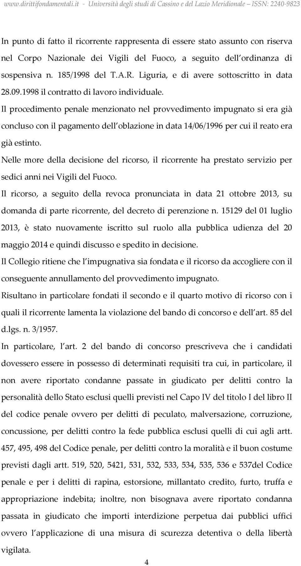 Il procedimento penale menzionato nel provvedimento impugnato si era già concluso con il pagamento dell oblazione in data 14/06/1996 per cui il reato era già estinto.