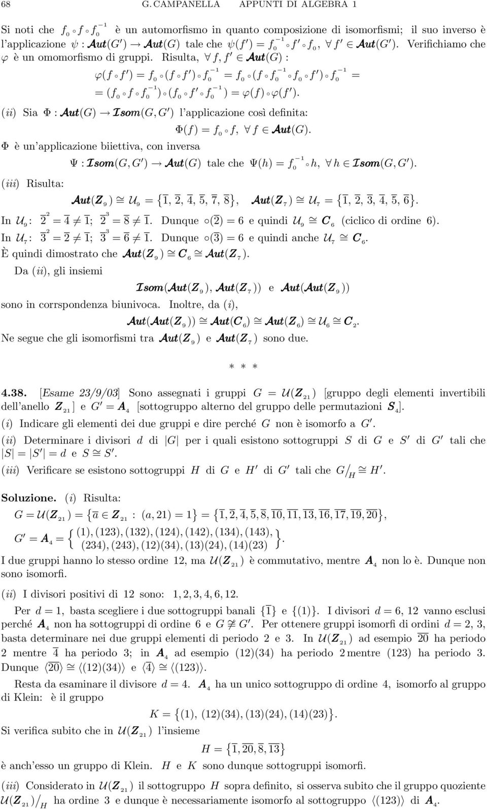 applicazione così definita: Φ(f) f 0 f, f Aut Aut(G) Φè un applicazione biiettiva, con inversa Ψ:Isom Isom(G, G ) Aut Aut(G) tale che Ψ(h) f 0 h, h Isom Isom(G, G ) (iii) Risulta: Aut(Z 9 ) U 9 {,,