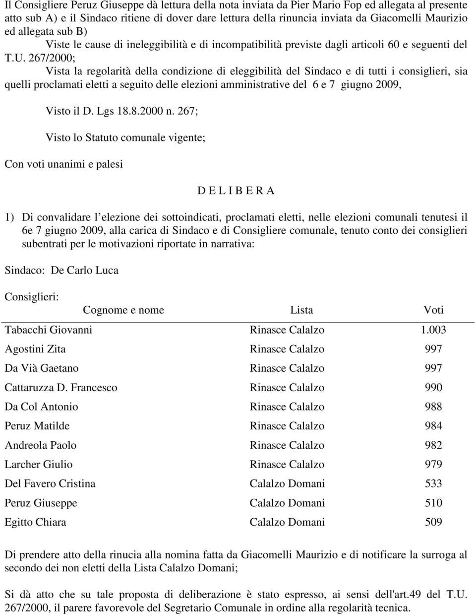 267/2000; Vista la regolarità della condizione di eleggibilità del Sindaco e di tutti i consiglieri, sia quelli proclamati eletti a seguito delle elezioni amministrative del 6 e 7 giugno 2009, Visto