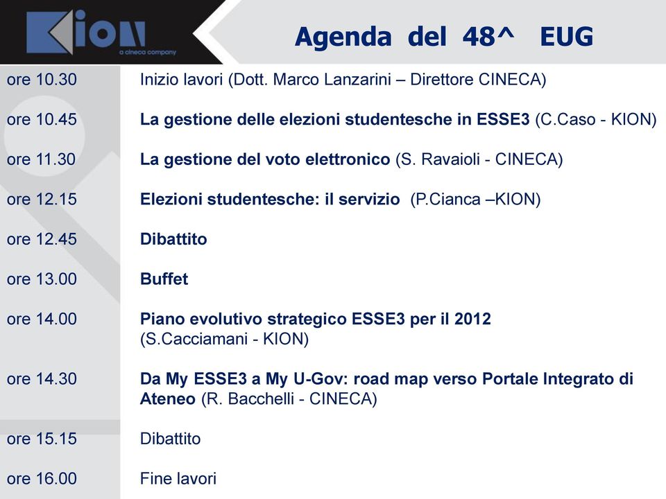 Caso - KION) La gestione del voto elettronico (S. Ravaioli - CINECA) Elezioni studentesche: il servizio (P.