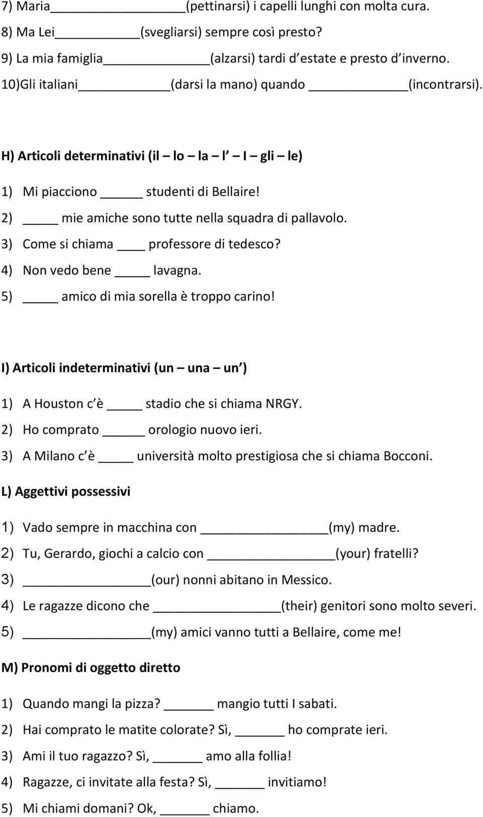 3) Come si chiama professore di tedesco? 4) Non vedo bene lavagna. 5) amico di mia sorella è troppo carino! I) Articoli indeterminativi (un una un ) 1) A Houston c è stadio che si chiama NRGY.