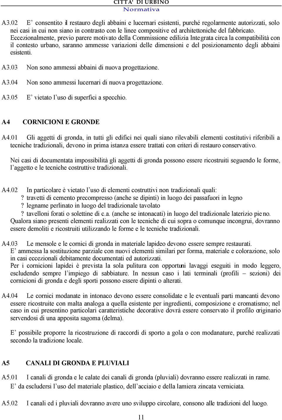 Eccezionalmente, previo parere motivato della Commissione edilizia Integrata circa la compatibilità con il contesto urbano, saranno ammesse variazioni delle dimensioni e del posizionamento degli