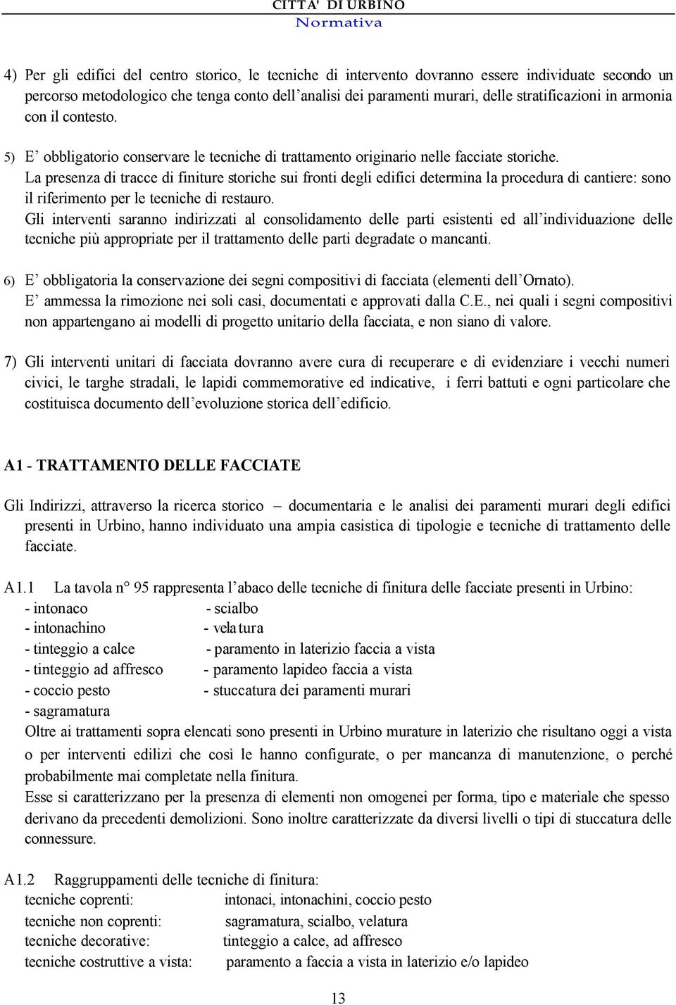 La presenza di tracce di finiture storiche sui fronti degli edifici determina la procedura di cantiere: sono il riferimento per le tecniche di restauro.