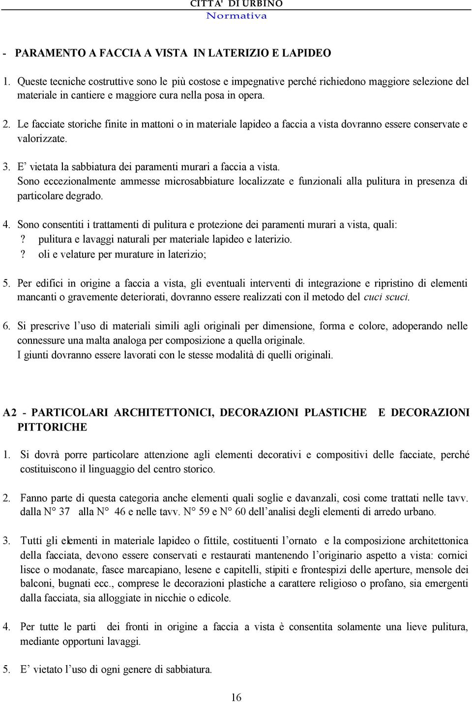 Le facciate storiche finite in mattoni o in materiale lapideo a faccia a vista dovranno essere conservate e valorizzate. 3. E vietata la sabbiatura dei paramenti murari a faccia a vista.