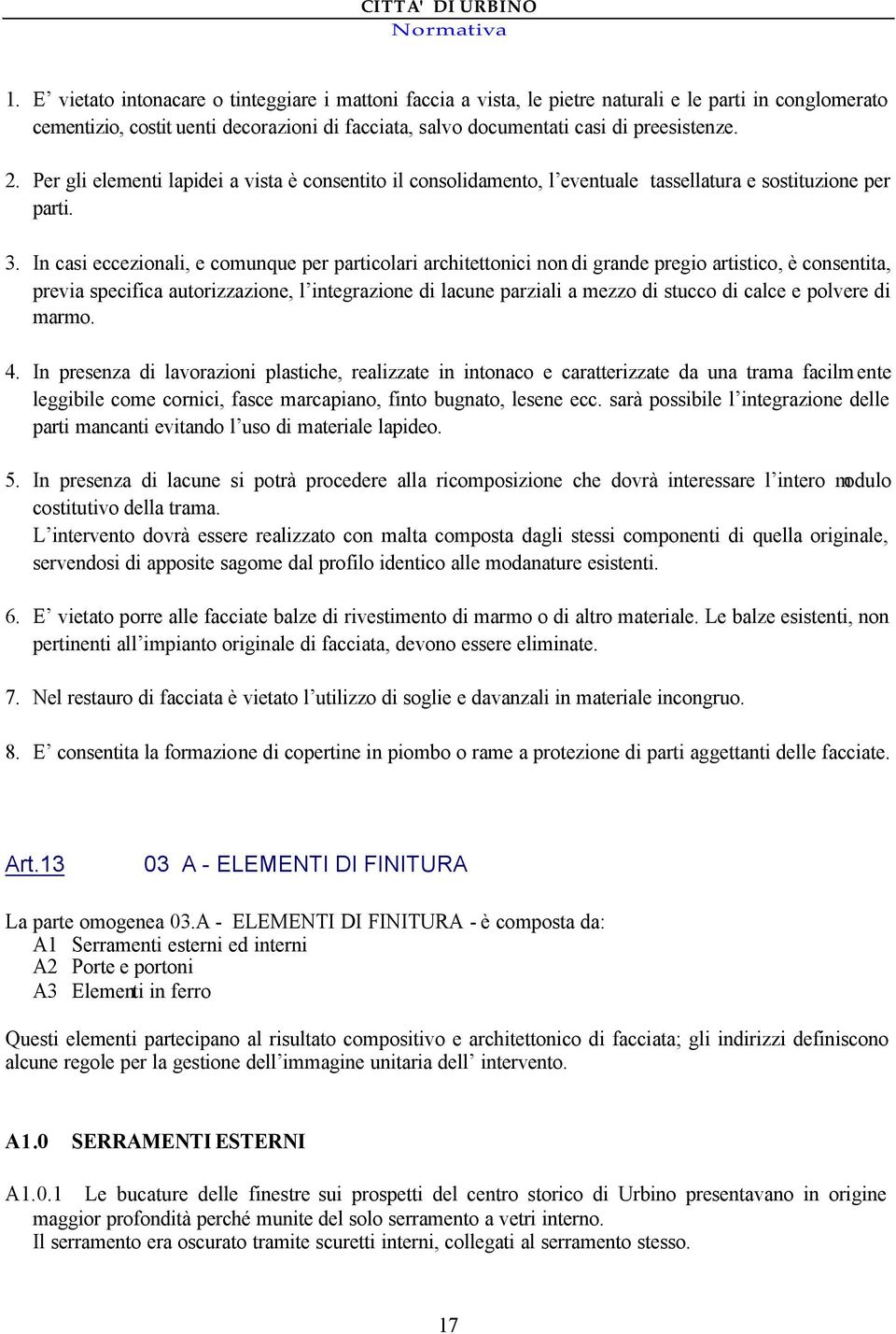 In casi eccezionali, e comunque per particolari architettonici non di grande pregio artistico, è consentita, previa specifica autorizzazione, l integrazione di lacune parziali a mezzo di stucco di