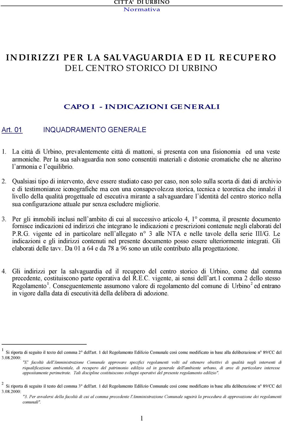 Per la sua salvaguardia non sono consentiti materiali e distonie cromatiche che ne alterino l armonia e l equilibrio. 2.