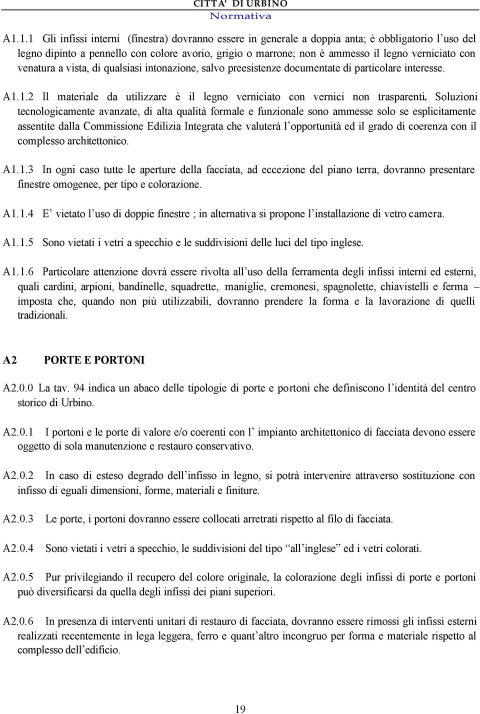 Soluzioni tecnologicamente avanzate, di alta qualità formale e funzionale sono ammesse solo se esplicitamente assentite dalla Commissione Edilizia Integrata che valuterà l opportunità ed il grado di