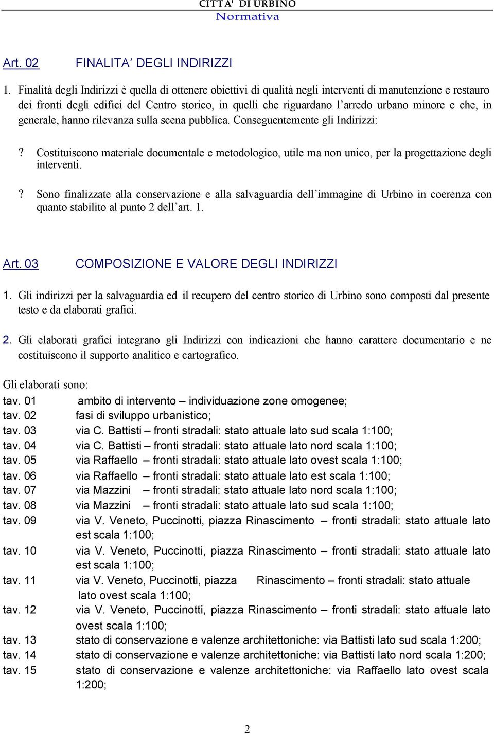 minore e che, in generale, hanno rilevanza sulla scena pubblica. Conseguentemente gli Indirizzi:?