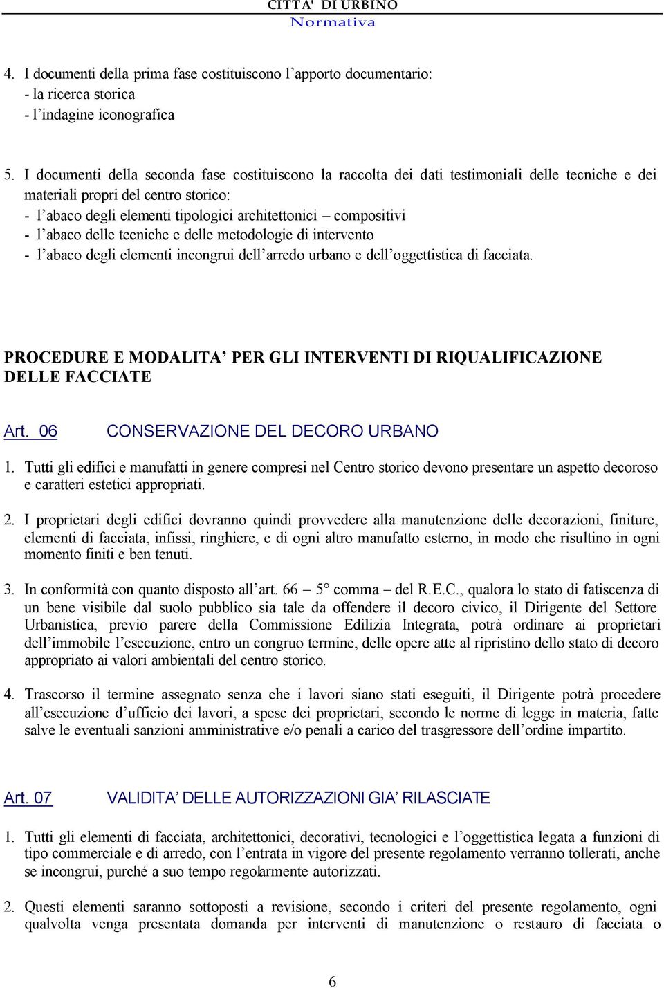 - l abaco delle tecniche e delle metodologie di intervento - l abaco degli elementi incongrui dell arredo urbano e dell oggettistica di facciata.