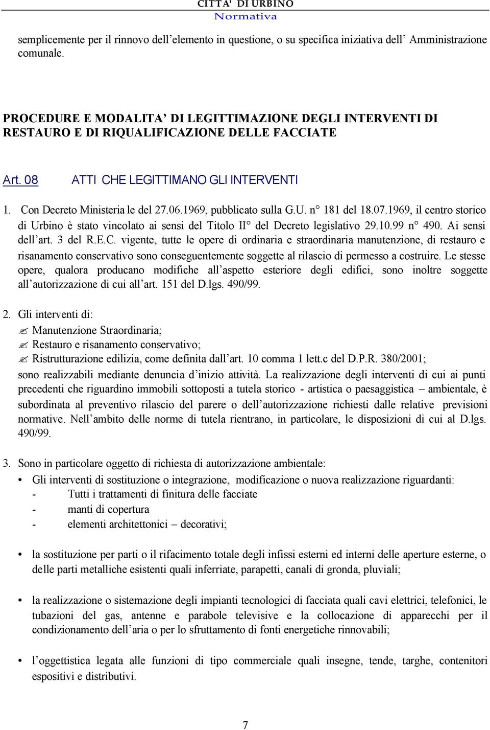 1969, pubblicato sulla G.U. n 181 del 18.07.1969, il centro storico di Urbino è stato vincolato ai sensi del Titolo II del Decreto legislativo 29.10.99 n 490. Ai sensi dell art. 3 del R.E.C.