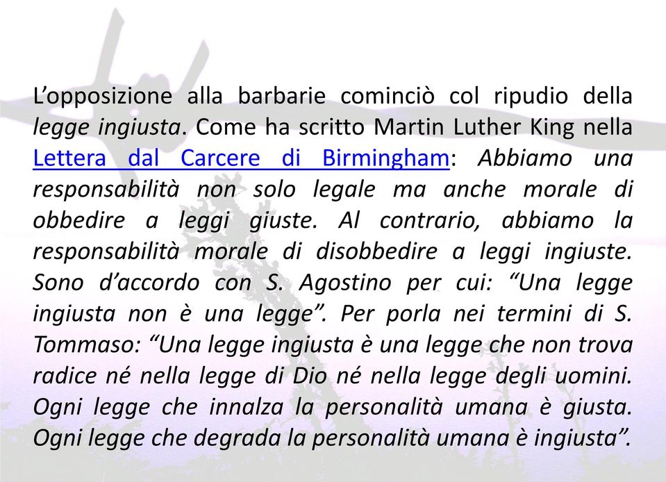 giuste. Al contrario, abbiamo la responsabilità morale di disobbedire a leggi ingiuste. Sono d accordo con S.