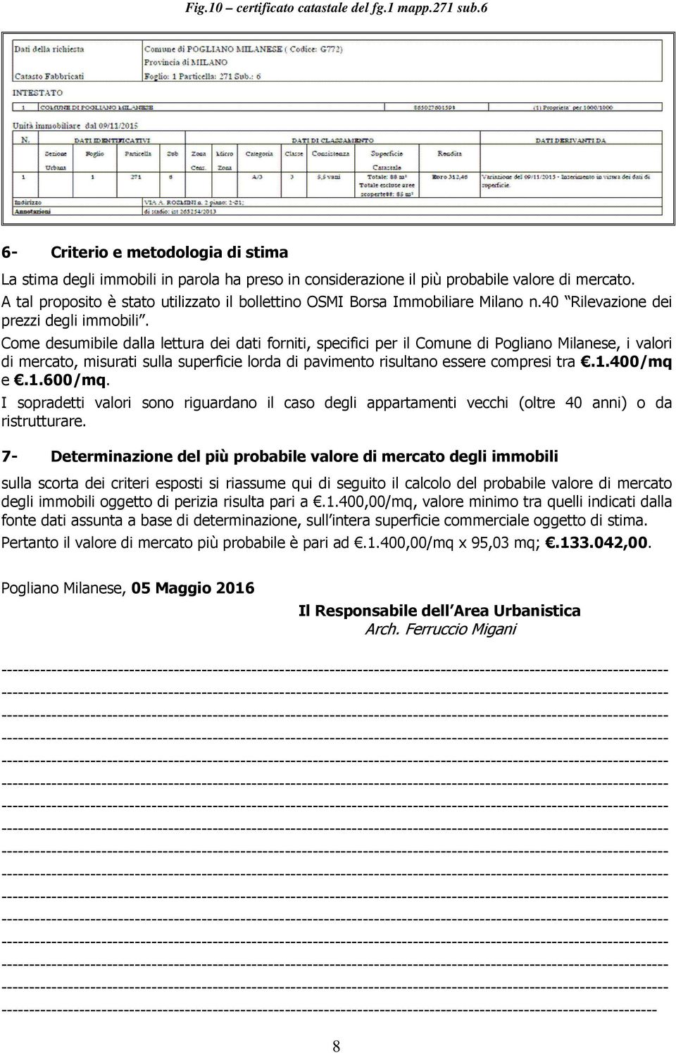 Come desumibile dalla lettura dei dati forniti, specifici per il Comune di Pogliano Milanese, i valori di mercato, misurati sulla superficie lorda di pavimento risultano essere compresi tra.1.