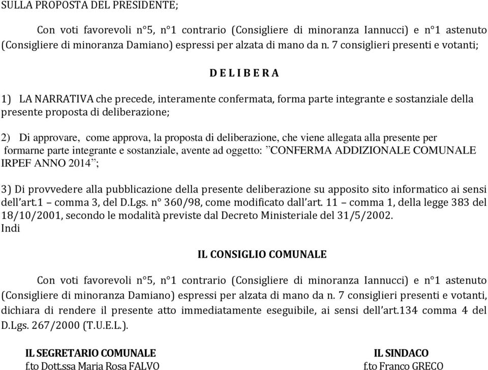 come approva, la proposta di deliberazione, che viene allegata alla presente per formarne parte integrante e sostanziale, avente ad oggetto: CONFERMA ADDIZIONALE COMUNALE IRPEF ANNO 2014 ; 3) Di