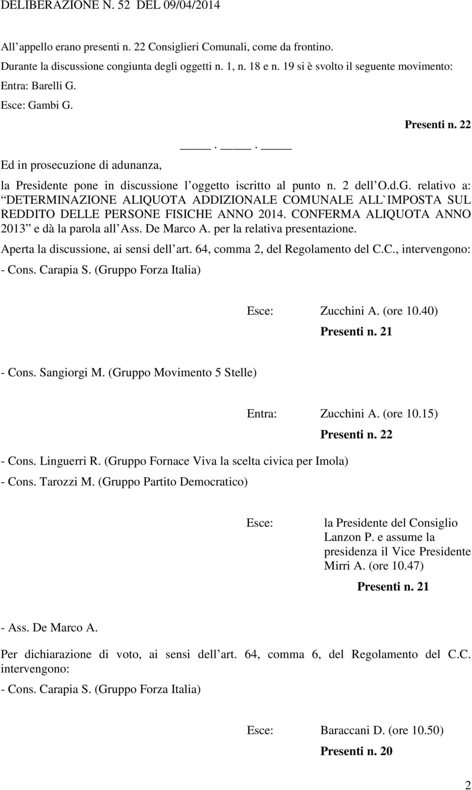 CONFERMA ALIQUOTA ANNO 2013 e dà la parola all Ass. De Marco A. per la relativa presentazione. Aperta la discussione, ai sensi dell art. 64, comma 2, del Regolamento del C.C., intervengono: - Cons.