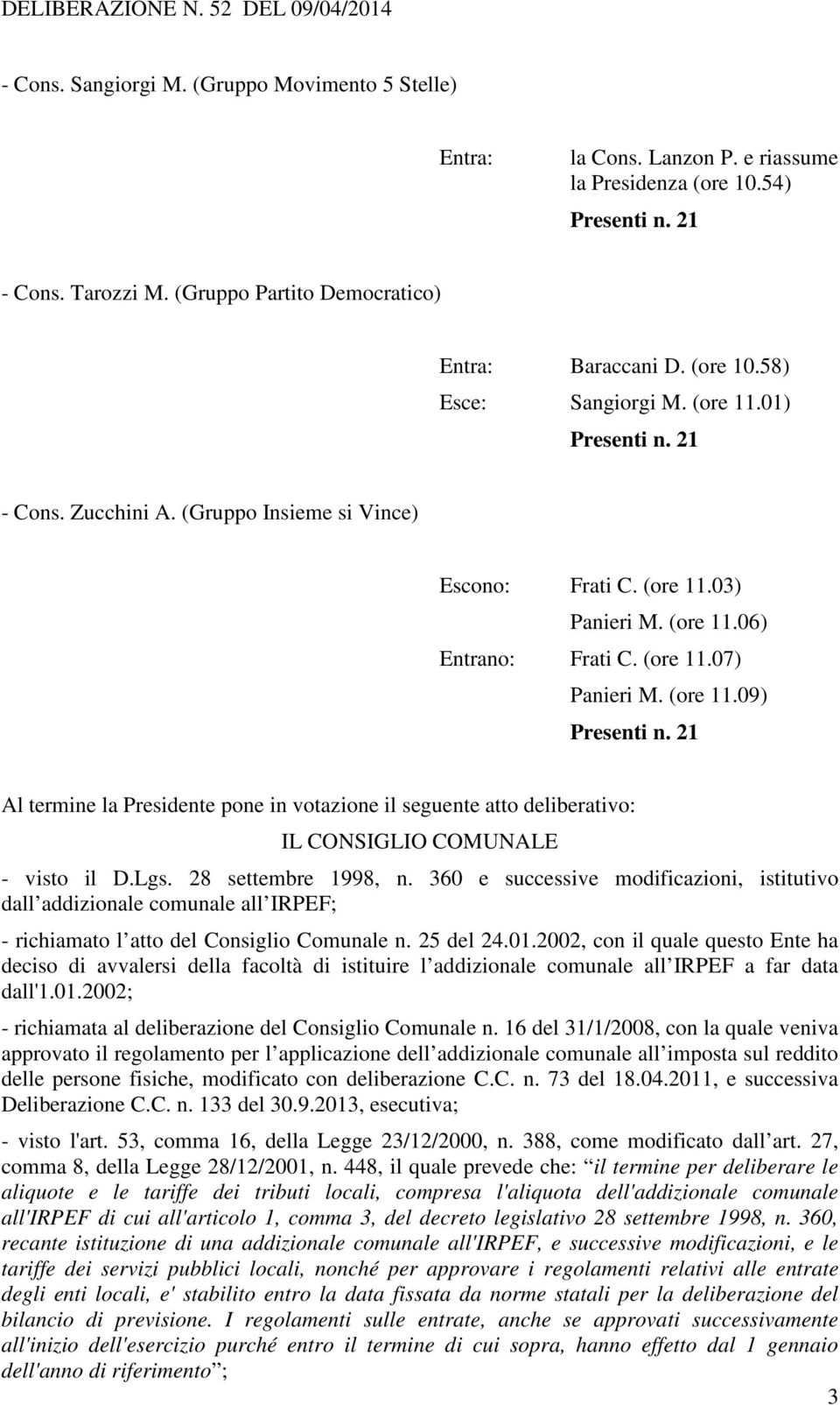 Lgs. 28 settembre 1998, n. 360 e successive modificazioni, istitutivo dall addizionale comunale all IRPEF; - richiamato l atto del Consiglio Comunale n. 25 del 24.01.