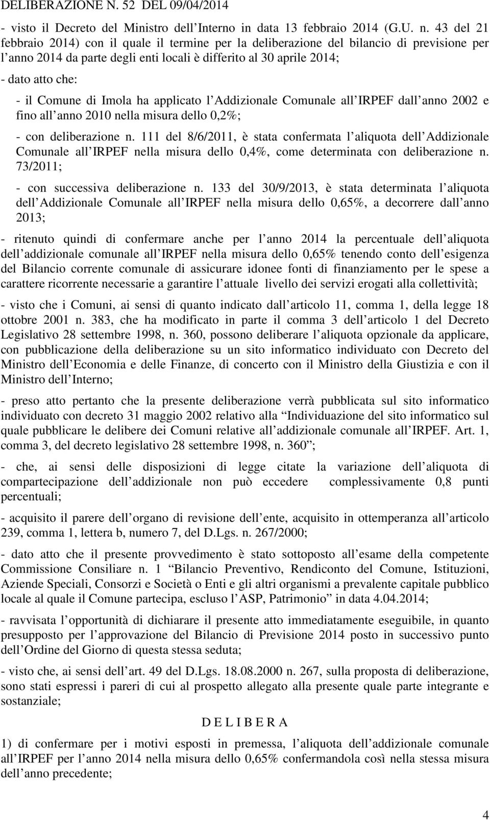 di Imola ha applicato l Addizionale Comunale all IRPEF dall anno 2002 e fino all anno 2010 nella misura dello 0,2%; - con deliberazione n.