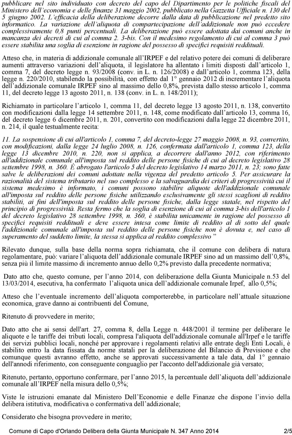 La variazione dell aliquota di compartecipazione dell addizionale non può eccedere complessivamente 0,8 punti percentuali.