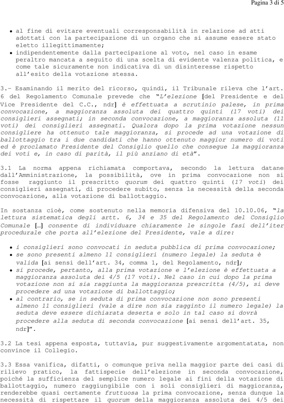 della votazione stessa. 3.- Esaminando il merito del ricorso, quindi, il Tribunale rileva che l art. 6 del Regolamento Co