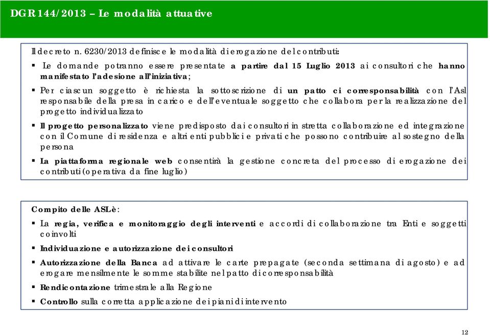 ciascun soggetto è richiesta la sottoscrizione di un patto ci corresponsabilità con l Asl responsabile della presa in carico e dell eventuale soggetto che collabora per la realizzazione del progetto