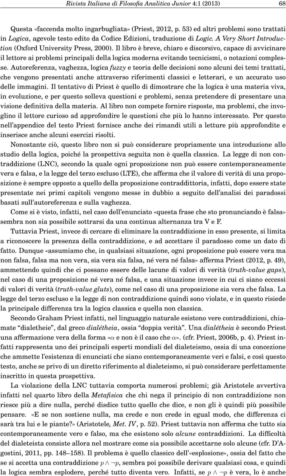 Il libro è breve, chiaro e discorsivo, capace di avvicinare il lettore ai problemi principali della logica moderna evitando tecnicismi, o notazioni complesse.