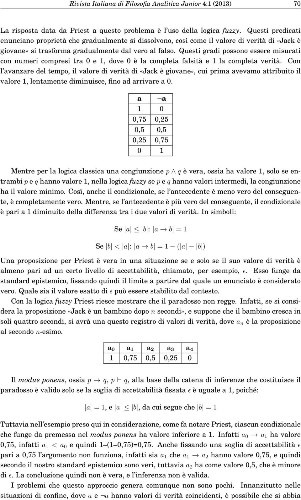 Questi gradi possono essere misurati con numeri compresi tra 0 e 1, dove 0 è la completa falsità e 1 la completa verità.