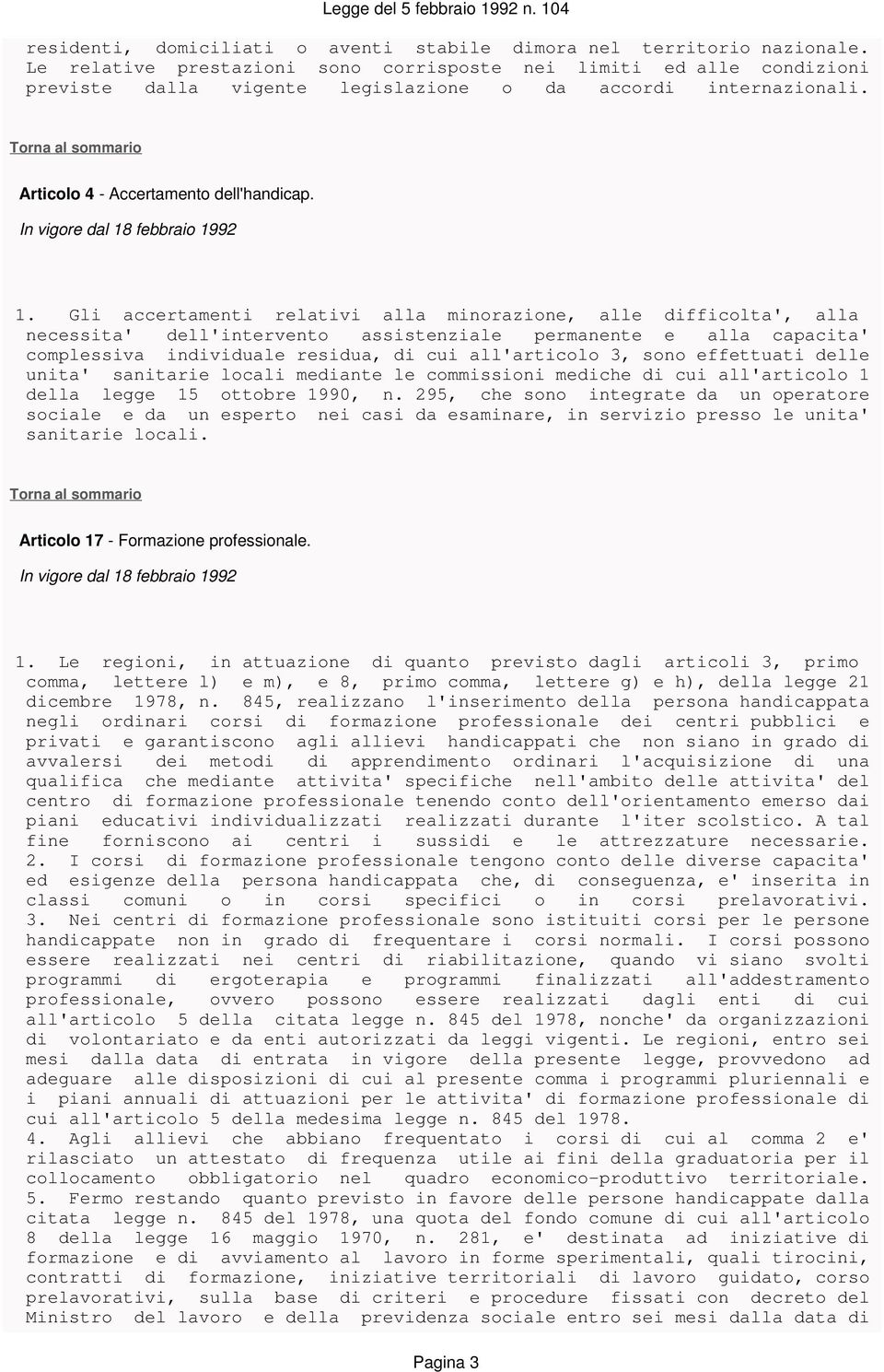 Gli accertamenti relativi alla minorazione, alle difficolta', alla necessita' dell'intervento assistenziale permanente e alla capacita' complessiva individuale residua, di cui all'articolo 3, sono