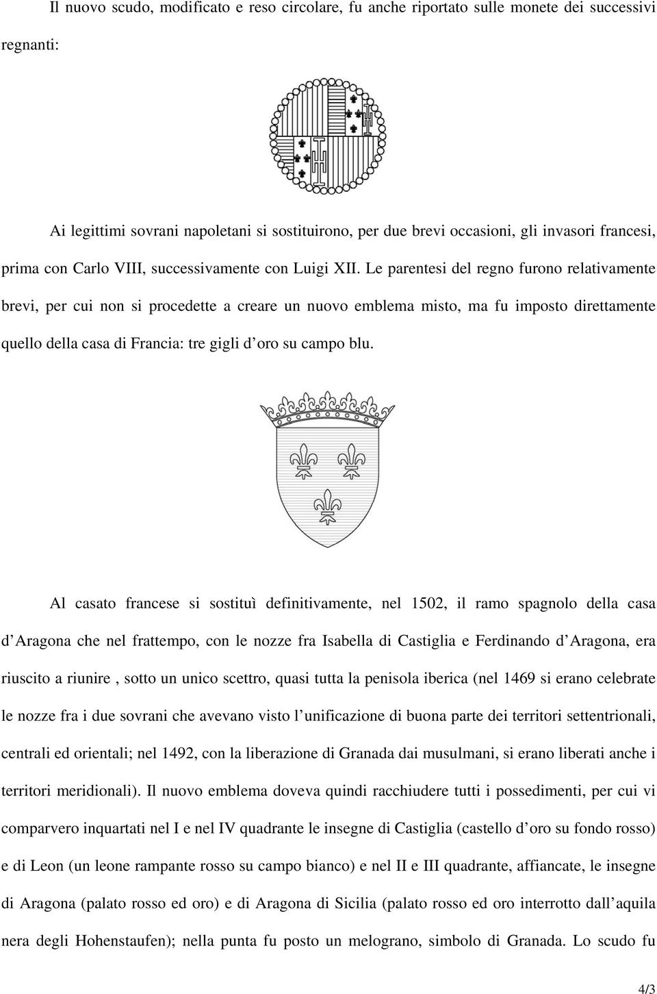 Le parentesi del regno furono relativamente brevi, per cui non si procedette a creare un nuovo emblema misto, ma fu imposto direttamente quello della casa di Francia: tre gigli d oro su campo blu.