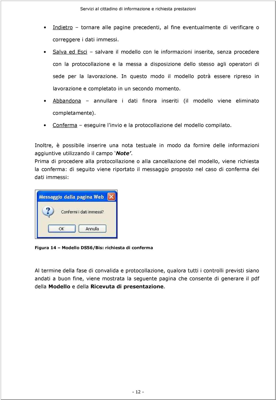 In questo modo il modello potrà essere ripreso in lavorazione e completato in un secondo momento. Abbandona annullare i dati finora inseriti (il modello viene eliminato completamente).