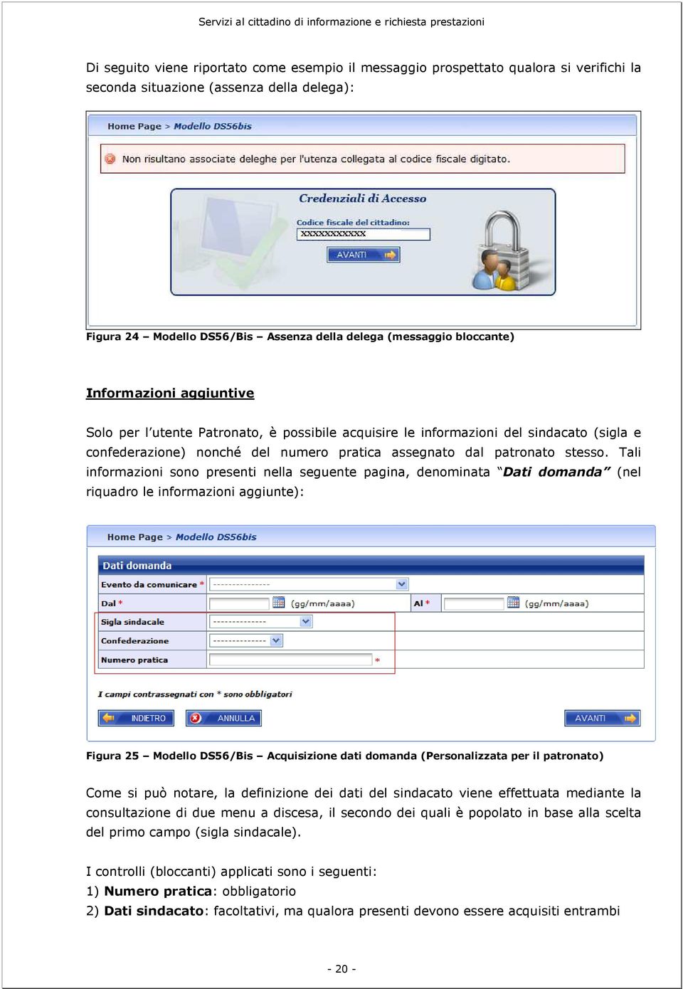 Tali informazioni sono presenti nella seguente pagina, denominata Dati domanda (nel riquadro le informazioni aggiunte): Figura 25 Modello DS56/Bis Acquisizione dati domanda (Personalizzata per il