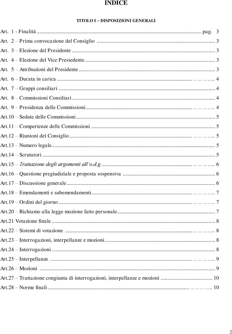 11 Compertenze delle Commissioni... 5 Art.12 Riunioni del Consiglio..... 5 Art.13 Numero legale... 5 Art.14 Scrutatori... 5 Art.15 Trattazione degli argomenti all o.d.g...... 6 Art.