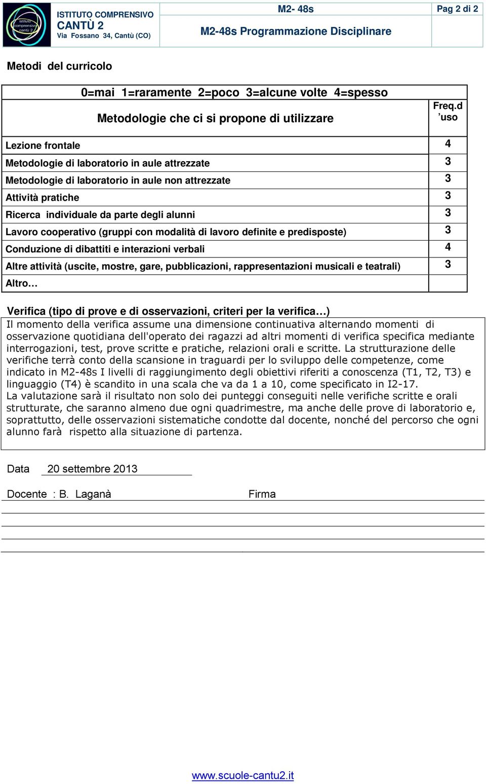 cooperativo (gruppi con modalità di lavoro definite e predisposte) 3 onduzione di dibattiti e interazioni verbali 4 Altre attività (uscite, mostre, gare, pubblicazioni, rappresentazioni musicali e