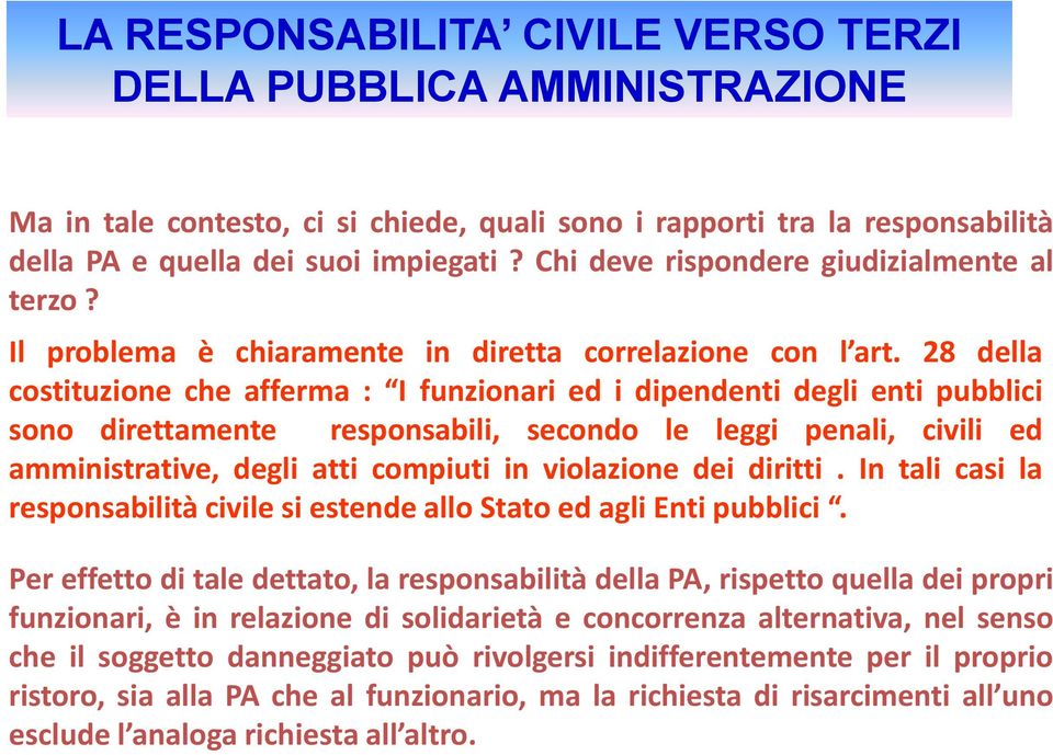 28 della costituzione che afferma : I funzionari ed i dipendenti degli enti pubblici sono direttamente responsabili, secondo le leggi penali, civili ed amministrative, degli atti compiuti in