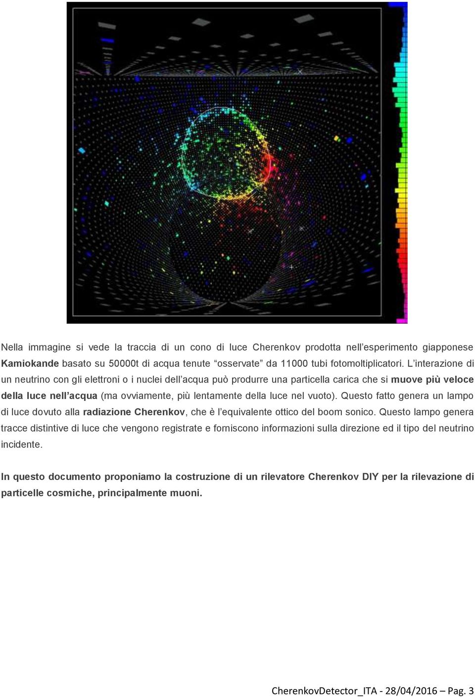 vuoto). Questo fatto genera un lampo di luce dovuto alla radiazione Cherenkov, che è l equivalente ottico del boom sonico.