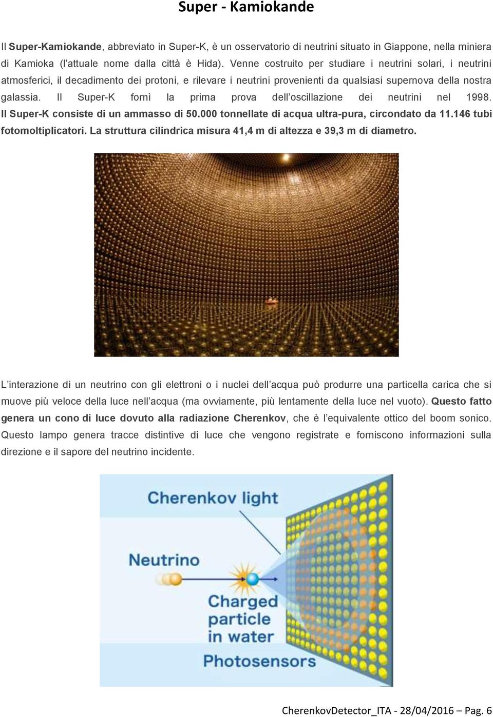 Il Super-K fornì la prima prova dell oscillazione dei neutrini nel 1998. Il Super-K consiste di un ammasso di 50.000 tonnellate di acqua ultra-pura, circondato da 11.146 tubi fotomoltiplicatori.