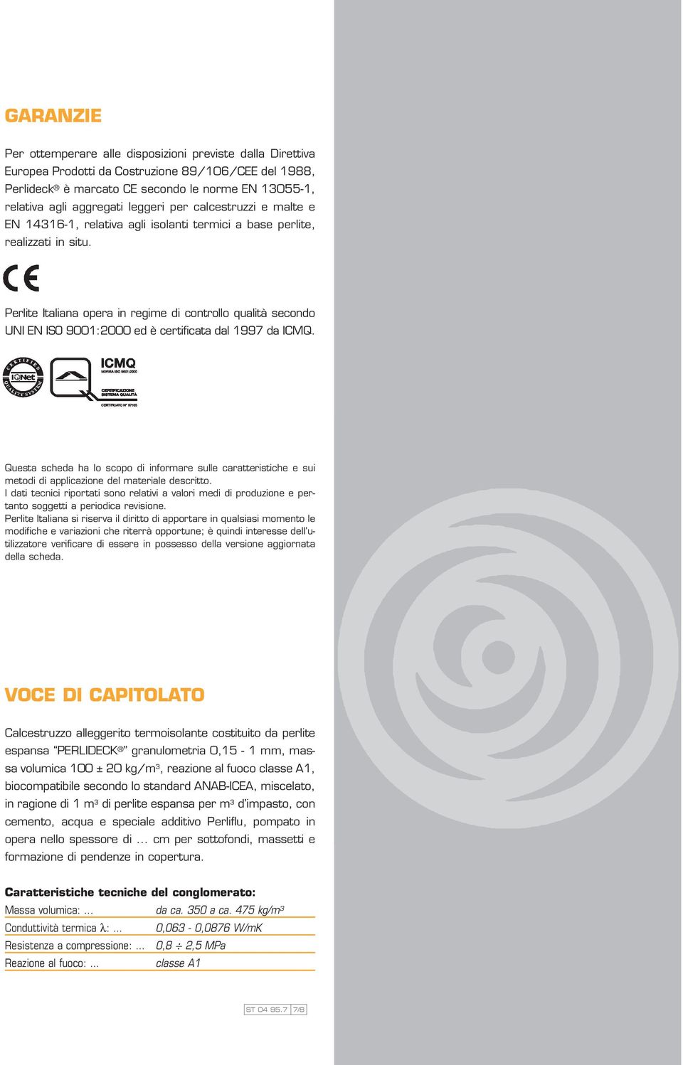 Perlite Italiana opera in regime di controllo qualità secondo UNI EN ISO 9001:2000 ed è certificata dal 1997 da ICMQ.