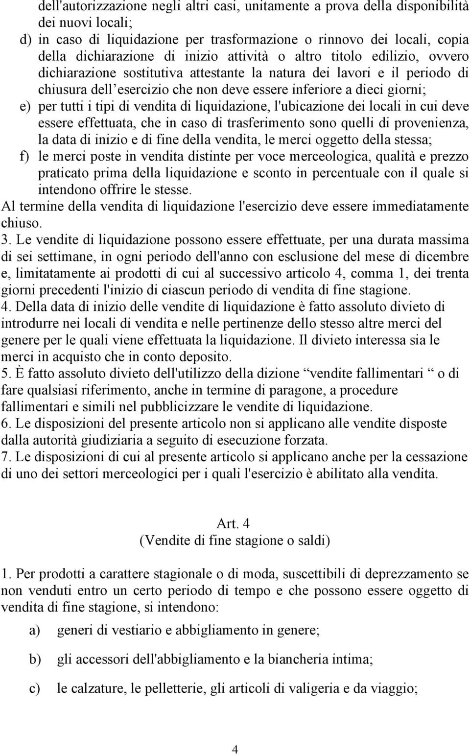 tipi di vendita di liquidazione, l'ubicazione dei locali in cui deve essere effettuata, che in caso di trasferimento sono quelli di provenienza, la data di inizio e di fine della vendita, le merci