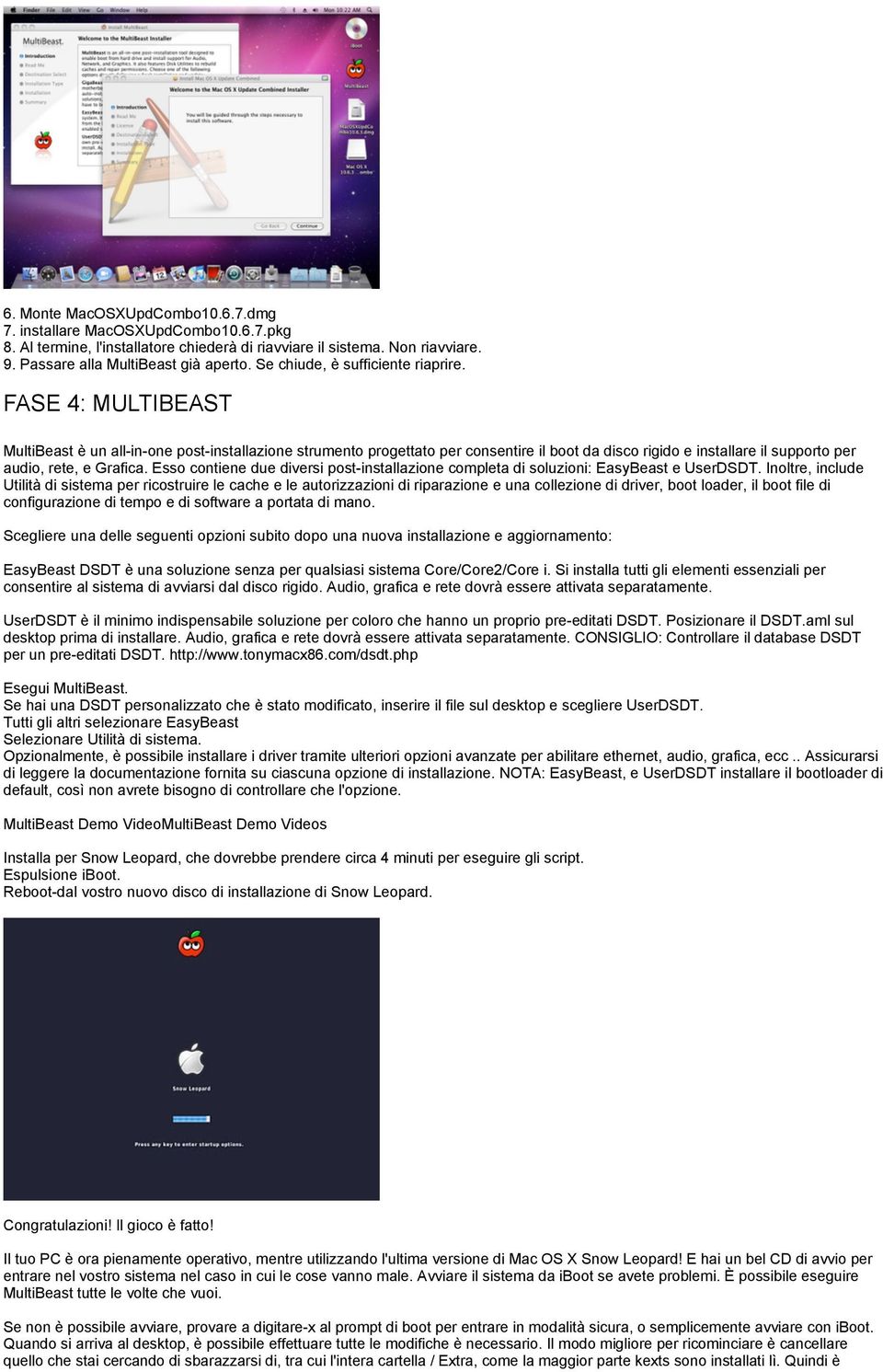 FASE 4: MULTIBEAST MultiBeast è un all-in-one post-installazione strumento progettato per consentire il boot da disco rigido e installare il supporto per audio, rete, e Grafica.