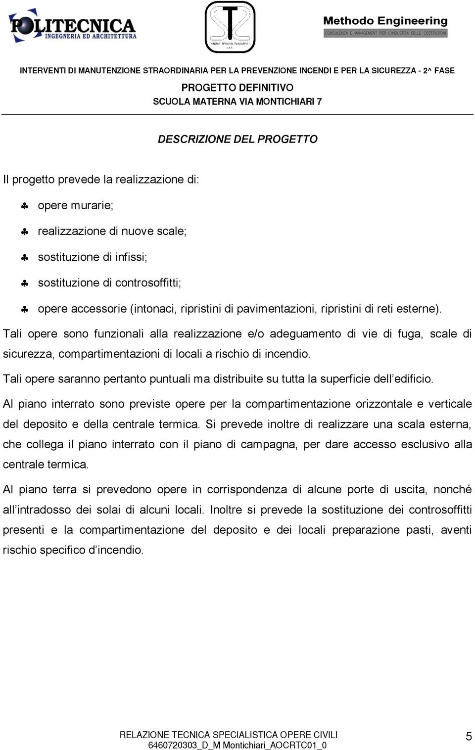 Tali opere sono funzionali alla realizzazione e/o adeguamento di vie di fuga, scale di sicurezza, compartimentazioni di locali a rischio di incendio.