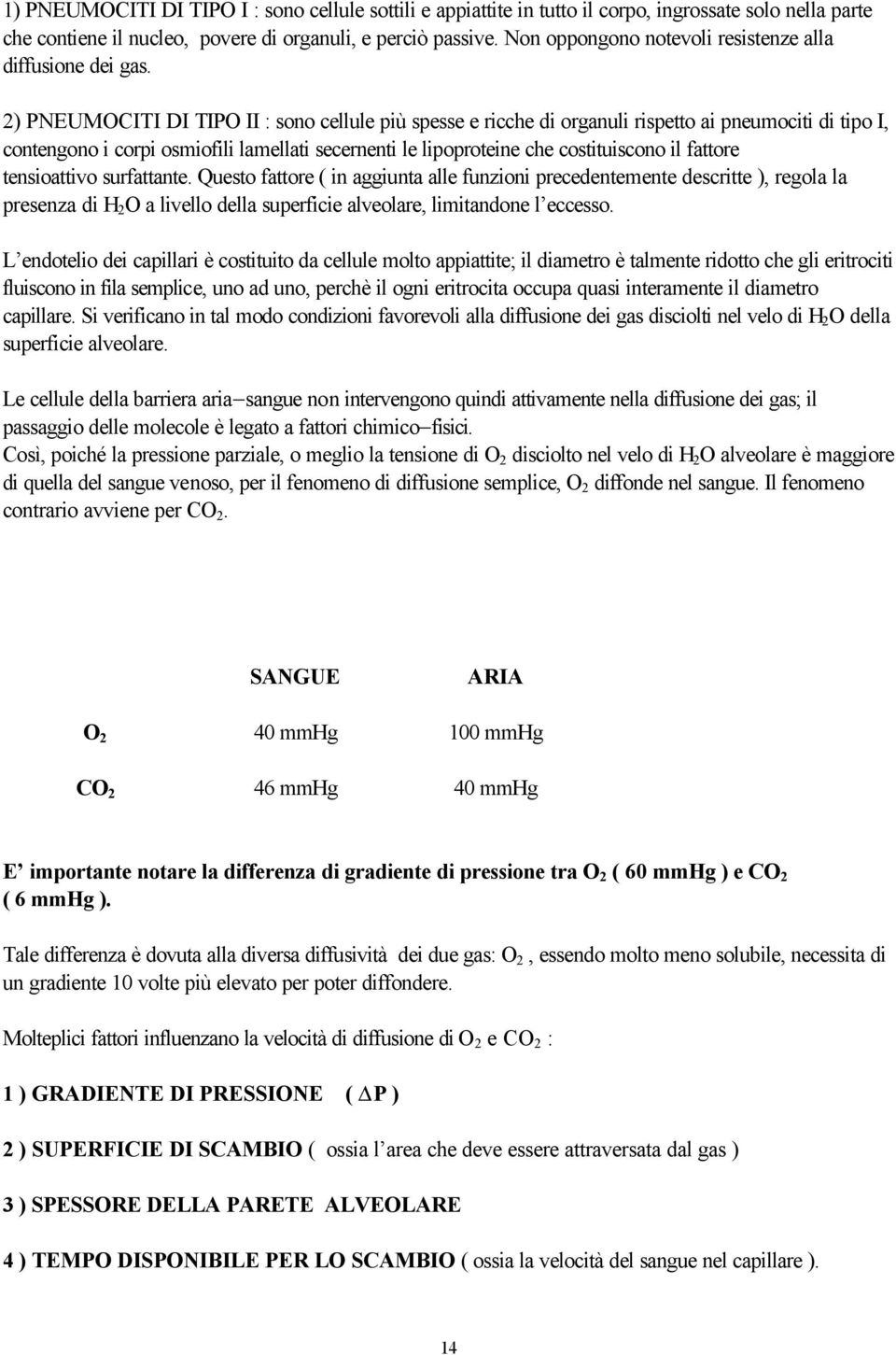 lipoproteine che costituiscono il fattore tensioattivo surfattante Questo fattore ( in aggiunta alle funzioni precedentemente descritte ), regola la presenza di H 2 O a livello della superficie