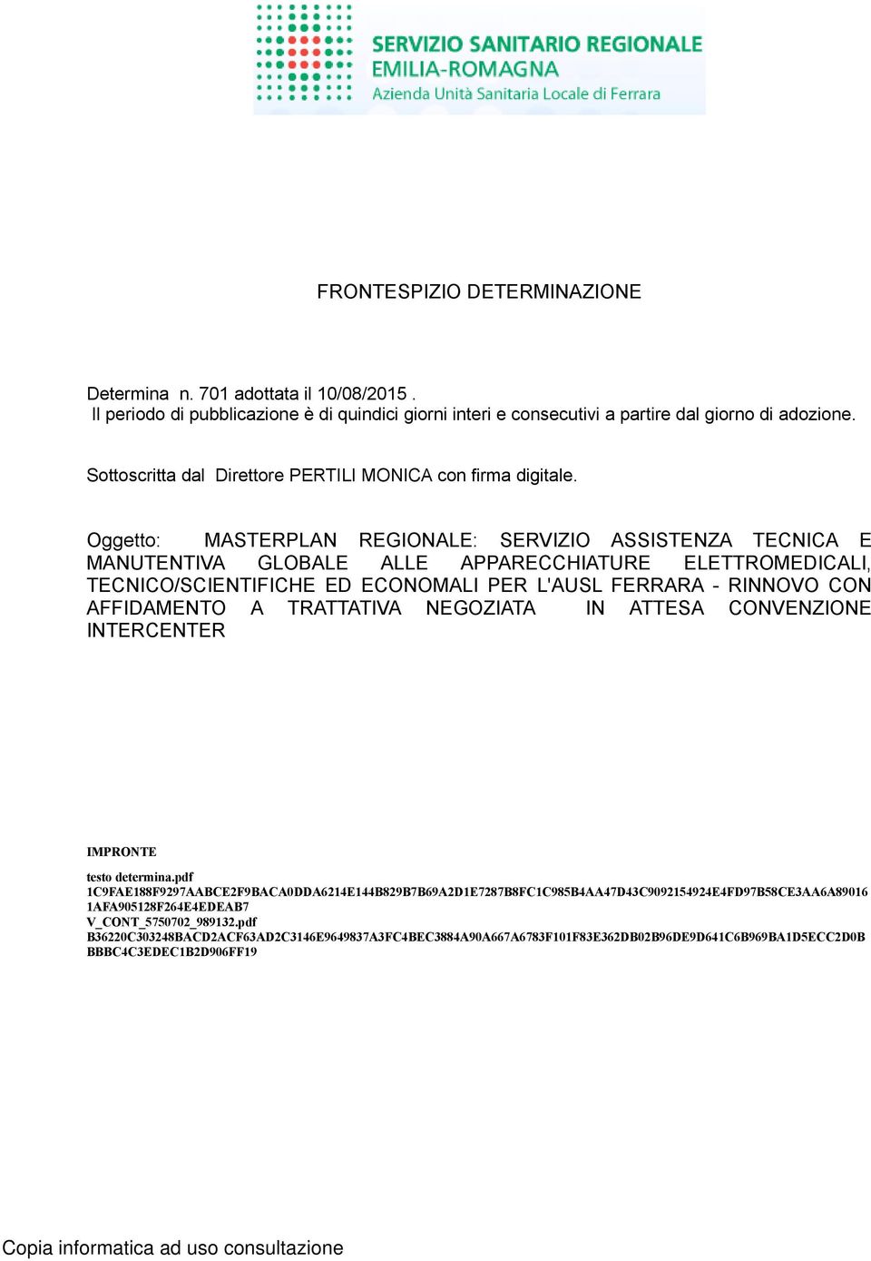 Oggetto: MASTERPLAN REGIONALE: SERVIZIO ASSISTENZA TECNICA E MANUTENTIVA GLOBALE ALLE APPARECCHIATURE ELETTROMEDICALI, TECNICO/SCIENTIFICHE ED ECONOMALI PER L'AUSL FERRARA - RINNOVO CON AFFIDAMENTO A