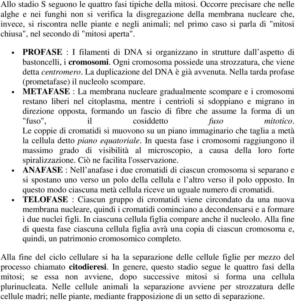 chiusa", nel secondo di "mitosi aperta". PROFASE : I filamenti di DNA si organizzano in strutture dall aspetto di bastoncelli, i cromosomi.