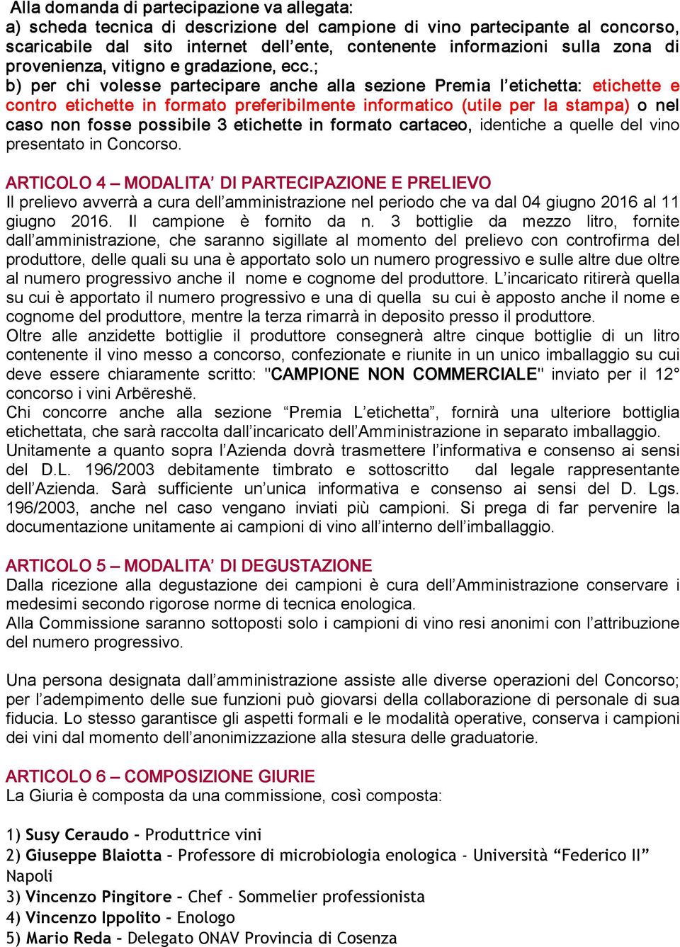 ; b) per chi volesse partecipare anche alla sezione Premia l etichetta: etichette e contro etichette in formato preferibilmente informatico (utile per la stampa) o nel caso non fosse possibile 3