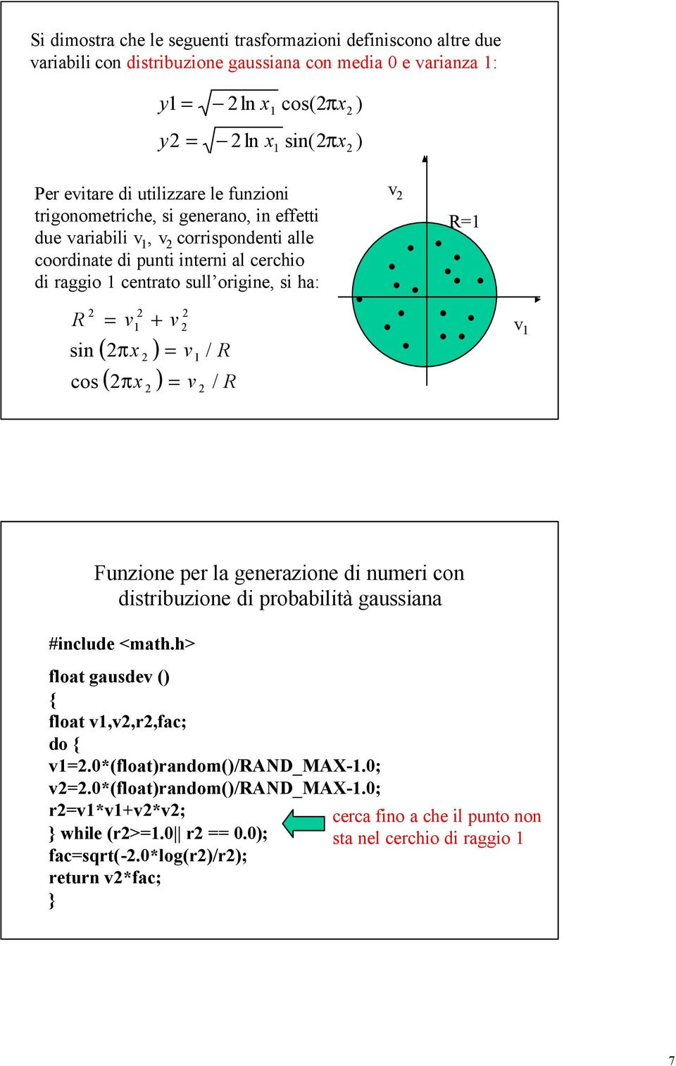 v R R sin cos v v ( πx ) v / R ( πx ) v / R + v Funzione per la generazione di numeri con distribuzione di probabilità gaussiana #include <math.