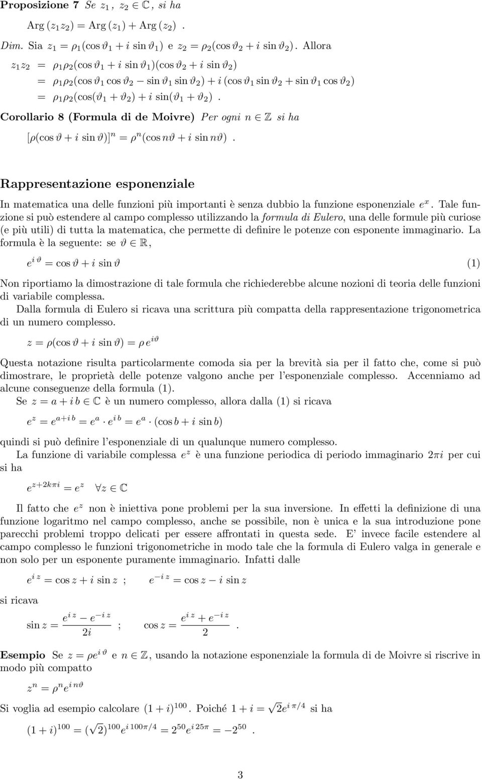 Corollrio 8 (Formul di de Moivre) Per ogi Z si h [ρ(cos ϑ + i si ϑ)] = ρ (cos ϑ + i si ϑ). Rppresetzioe espoezile I mtemtic u delle fuzioi più importti è sez dubbio l fuzioe espoezile e x.