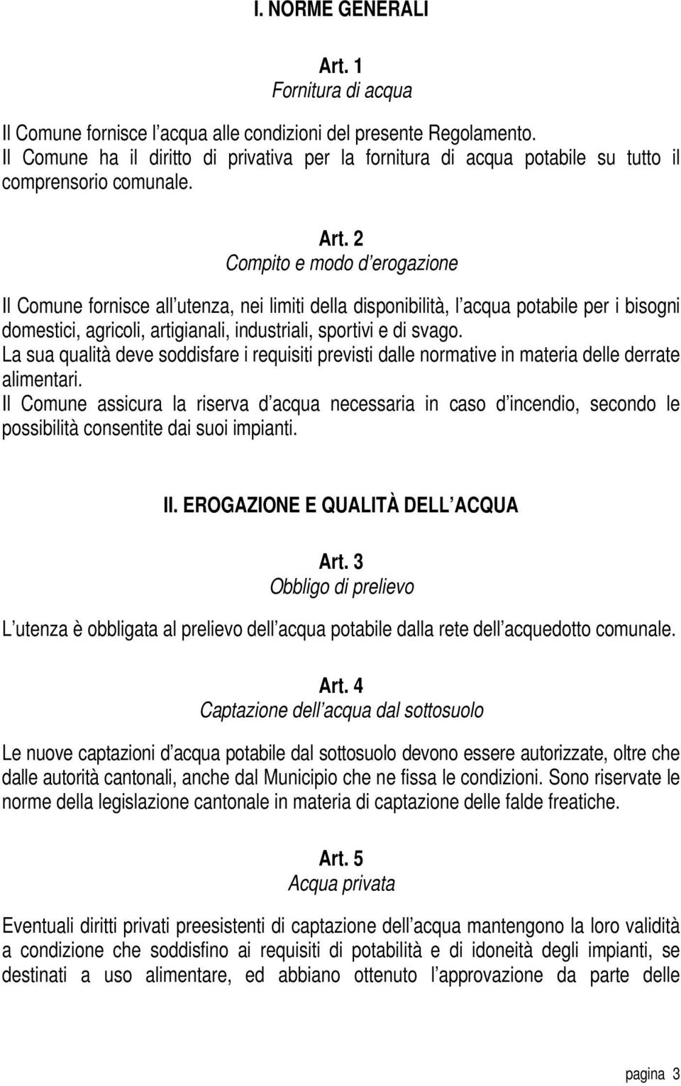 2 Compito e modo d erogazione Il Comune fornisce all utenza, nei limiti della disponibilità, l acqua potabile per i bisogni domestici, agricoli, artigianali, industriali, sportivi e di svago.