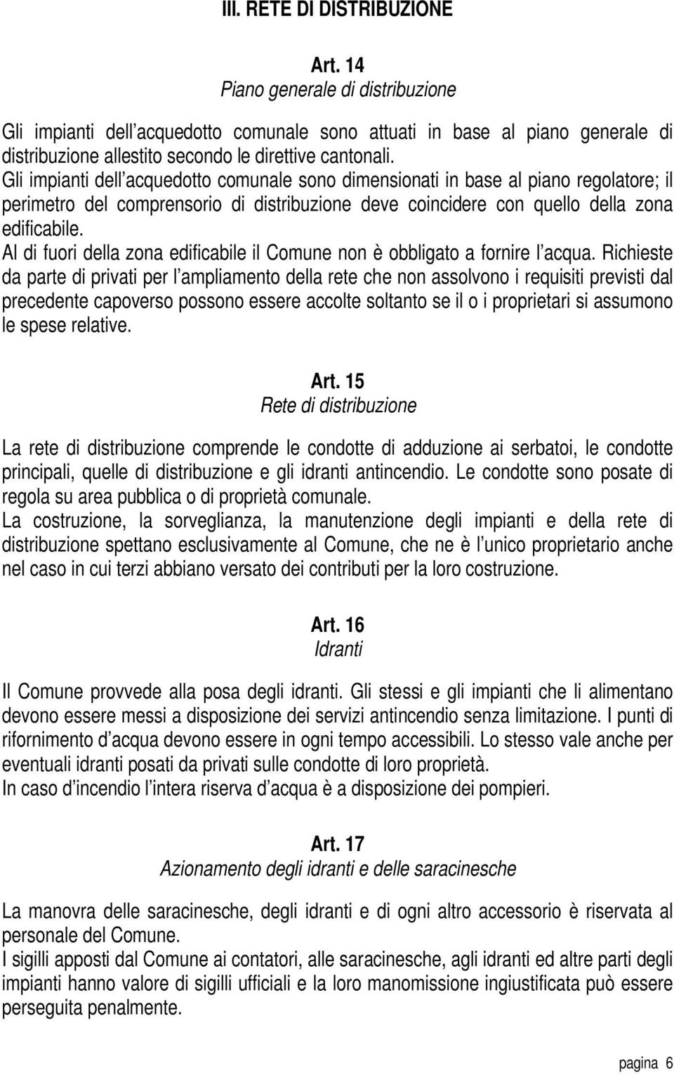 Gli impianti dell acquedotto comunale sono dimensionati in base al piano regolatore; il perimetro del comprensorio di distribuzione deve coincidere con quello della zona edificabile.