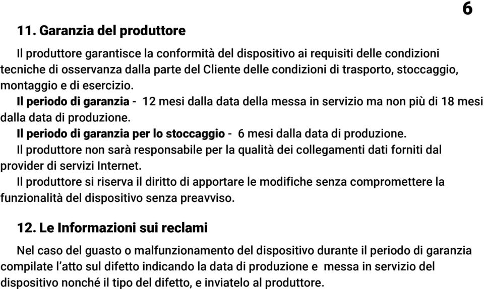 Il periodo di garanzia per lo stoccaggio - 6 mesi dalla data di produzione. Il produttore non sarà responsabile per la qualità dei collegamenti dati forniti dal provider di servizi Internet.